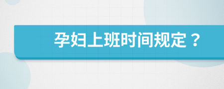 孕妇上班时间规定？