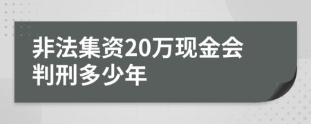 非法集资20万现金会判刑多少年