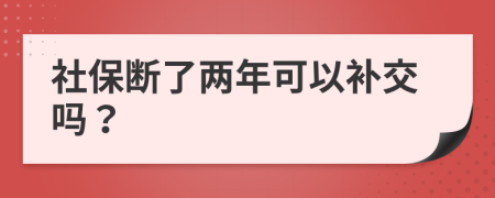 社保断了两年可以补交吗？
