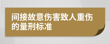 间接故意伤害致人重伤的量刑标准