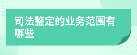 司法鉴定的业务范围有哪些