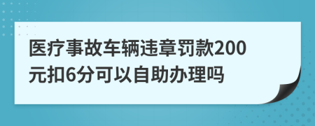 医疗事故车辆违章罚款200元扣6分可以自助办理吗