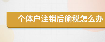 个体户注销后偷税怎么办