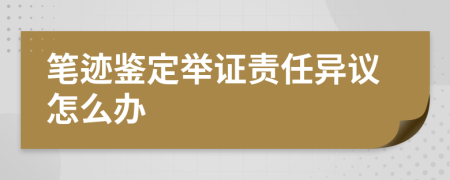 笔迹鉴定举证责任异议怎么办