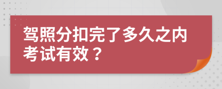 驾照分扣完了多久之内考试有效？