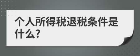 个人所得税退税条件是什么?