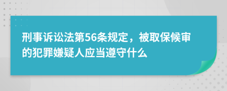 刑事诉讼法第56条规定，被取保候审的犯罪嫌疑人应当遵守什么