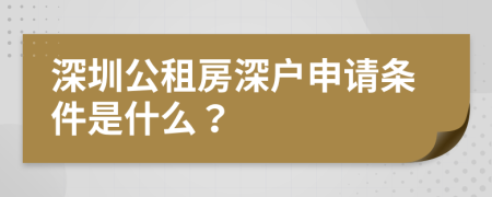 深圳公租房深户申请条件是什么？