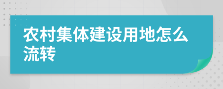 农村集体建设用地怎么流转