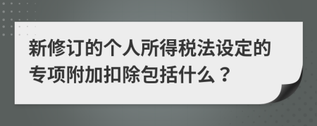 新修订的个人所得税法设定的专项附加扣除包括什么？