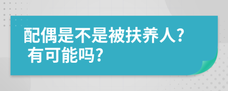 配偶是不是被扶养人? 有可能吗?