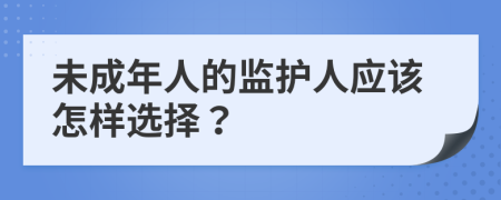 未成年人的监护人应该怎样选择？