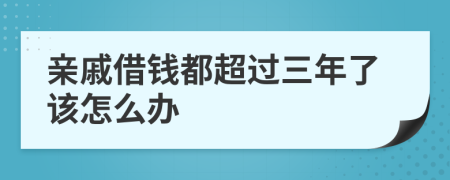 亲戚借钱都超过三年了该怎么办