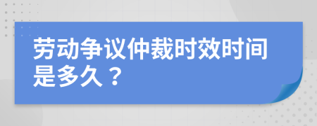 劳动争议仲裁时效时间是多久？