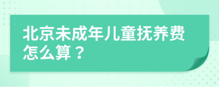 北京未成年儿童抚养费怎么算？