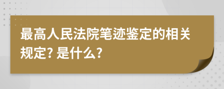 最高人民法院笔迹鉴定的相关规定? 是什么?