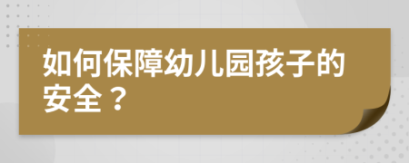 如何保障幼儿园孩子的安全？