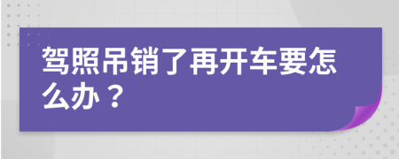 驾照吊销了再开车要怎么办？