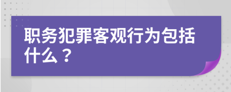 职务犯罪客观行为包括什么？