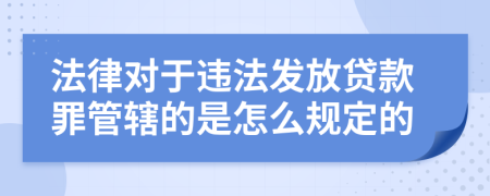 法律对于违法发放贷款罪管辖的是怎么规定的