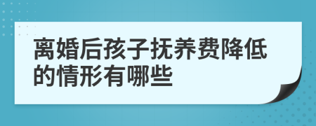 离婚后孩子抚养费降低的情形有哪些