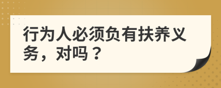 行为人必须负有扶养义务，对吗？