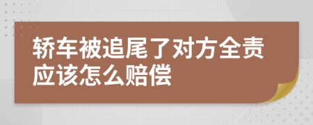 轿车被追尾了对方全责应该怎么赔偿