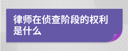 律师在侦查阶段的权利是什么