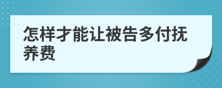 怎样才能让被告多付抚养费
