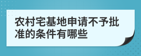 农村宅基地申请不予批准的条件有哪些