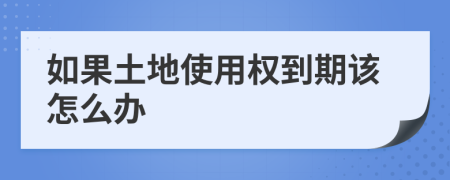 如果土地使用权到期该怎么办