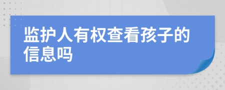 监护人有权查看孩子的信息吗