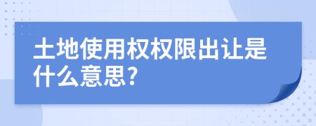 土地使用权权限出让是什么意思?