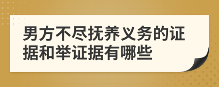 男方不尽抚养义务的证据和举证据有哪些