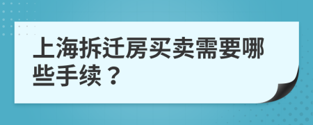 上海拆迁房买卖需要哪些手续？