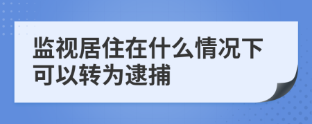 监视居住在什么情况下可以转为逮捕