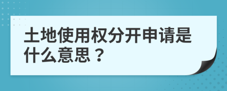 土地使用权分开申请是什么意思？