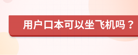 用户口本可以坐飞机吗？