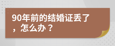 90年前的结婚证丢了，怎么办？