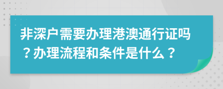 非深户需要办理港澳通行证吗？办理流程和条件是什么？