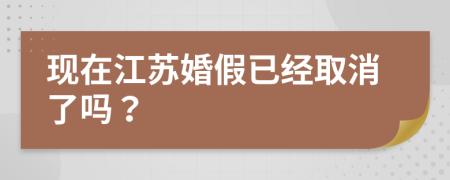 现在江苏婚假已经取消了吗？