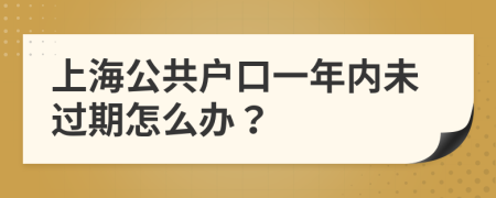 上海公共户口一年内未过期怎么办？