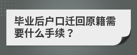 毕业后户口迁回原籍需要什么手续？