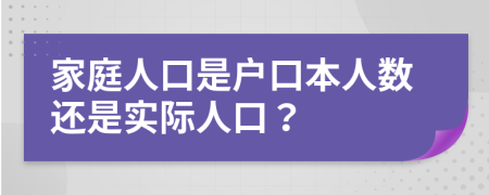 家庭人口是户口本人数还是实际人口？