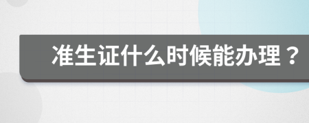 准生证什么时候能办理？