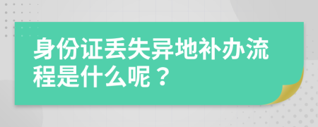 身份证丢失异地补办流程是什么呢？