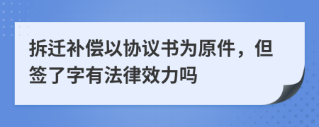 拆迁补偿以协议书为原件，但签了字有法律效力吗