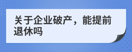 关于企业破产，能提前退休吗