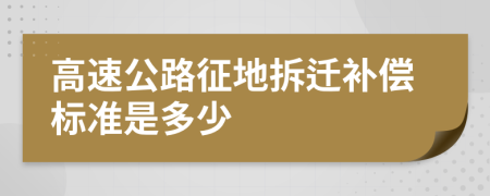 高速公路征地拆迁补偿标准是多少