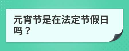 元宵节是在法定节假日吗？